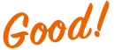 Good!