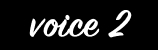 voice 2